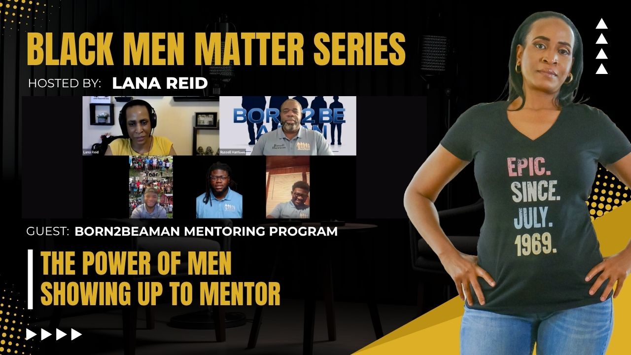 Lana Reid interviewing the men of Born2BeAMan Mentoring Program on The Male Perspective, discussing intergenerational mentorship, Black boys, life skills, emotional development, and men investing in the next generation.